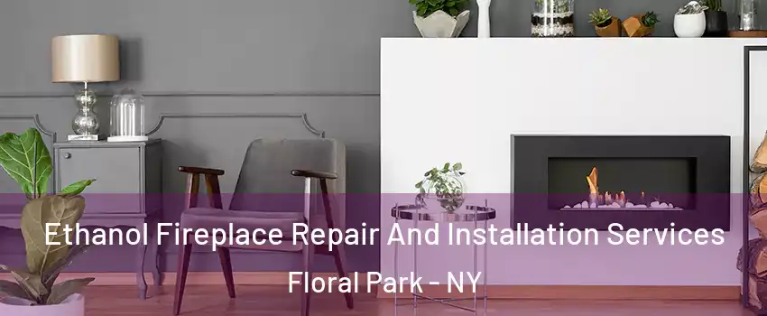  Ethanol Fireplace Repair And Installation Services Floral Park - NY