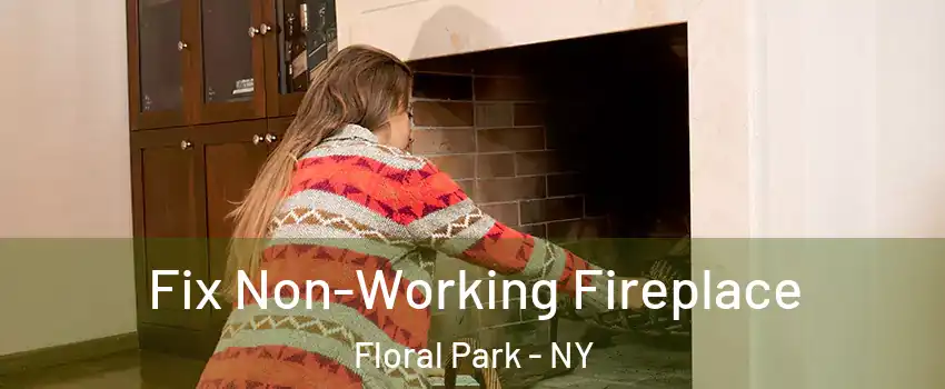  Fix Non-Working Fireplace Floral Park - NY