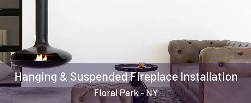  Hanging & Suspended Fireplace Installation Floral Park - NY