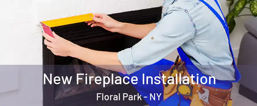  New Fireplace Installation Floral Park - NY