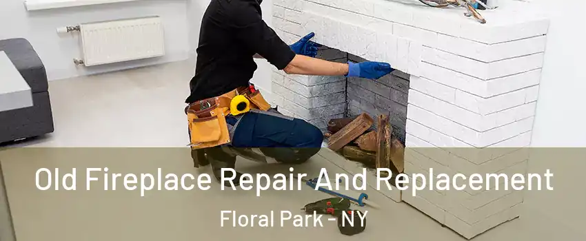  Old Fireplace Repair And Replacement Floral Park - NY