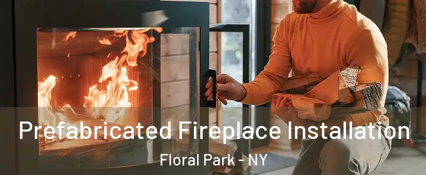  Prefabricated Fireplace Installation Floral Park - NY