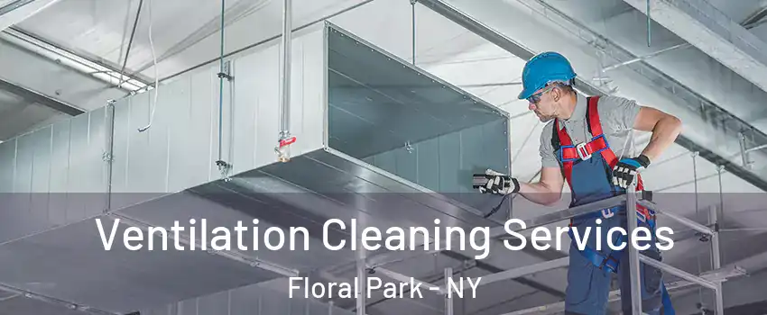 Ventilation Cleaning Services Floral Park - NY